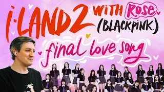 Honest reaction to I-Land 2 with Rose (Blackpink) — Final Love Song