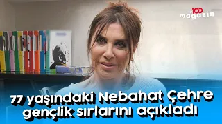 77 yaşındaki Nebahat Çehre gençlik sırlarını açıkladı