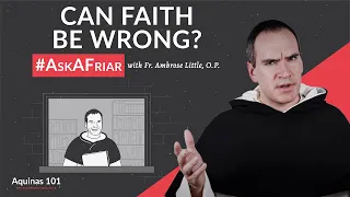 Can Faith Ever Be Wrong? #AskAFriar (Aquinas 101)