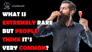 What is extremely rare but people think it’s very common?