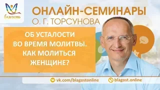 Об усталости во время молитвы. Как молиться женщине? Олег Торсунов. Молитва, д1, Благость, 21.03.18