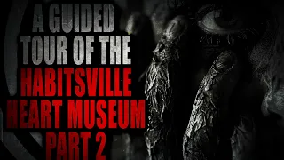 "A Guided Tour of the Habitsville Heart Museum" (Part 2) | Creepypasta Storytime