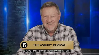 The Asbury Revival | Give Him 15  Daily Prayer with Dutch | February 14, 2023