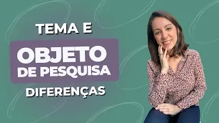 Qual a diferença entre TEMA e OBJETO DE PESQUISA? Por Daniele Maia