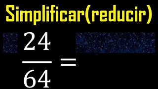 simplificar 24/64 simplificado, reducir fracciones a su minima expresion simple irreducible