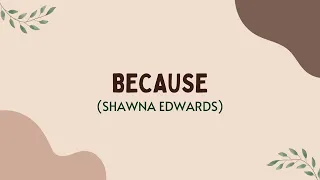 Because (Shawna Edwards) LYRICS