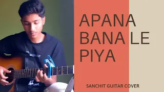 Apna Bana Le Piya | Guitar Cover | By Sanchit | Arjit Singh | Bhediya