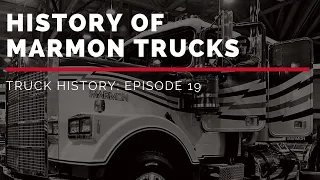 History of Marmon Trucks - Truck History Episode 19