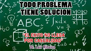 15. EL ÉXITO NO LLEGA POR CASUALIDAD: Todo problema tiene solución - Dr. Lair Ribeiro