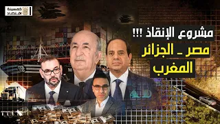 #خمسينة_اقتصاد | مشروع الإنقاذ .. مصر - الجزائر - المغرب.. ما القصة؟