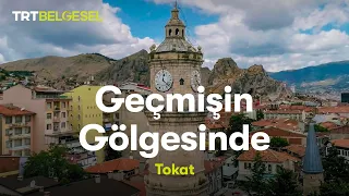 Geçmişin Gölgesinde | Tokat | TRT Belgesel