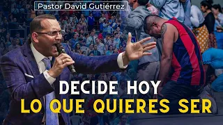 Decide hoy lo que quieres ser - Pastor David Gutiérrez