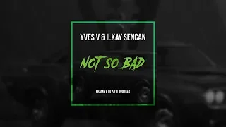 Yves V & Ilkay Sencan - Not So Bad (Frame & DJ Arti Bootleg) HANDS UP 2020