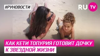 Как Кети Топурия готовит дочку к звездной жизни