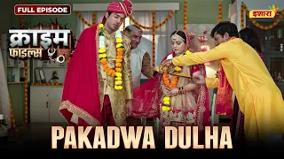 Pakadwa Dulha | Crime Files - FULL EPISODE | नई कहानी | Ravi Kishan | Ishara TV