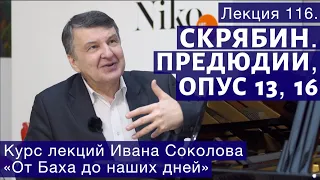 Лекция 116. Александр Скрябин. Прелюдии, опус 13, 16. | Композитор Иван Соколов о музыке.