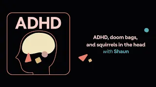 ADHD Aha | ADHD, doom bags, and squirrels in the head (Shaun’s story)