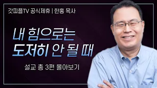 한홍 목사 '내 힘으로는 도저히 안 될 때' 시리즈 설교 3편 몰아보기 | 새로운교회 : 갓피플TV [공식제휴]