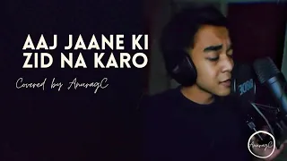 Aaj Jaane Ki Zid Na Karo| Arijit Singh | Anurag C. | Cover