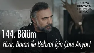 Hızır, Boran ile Behzat için çare arıyor! - Eşkıya Dünyaya Hükümdar Olmaz 144. Bölüm