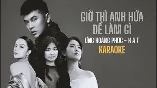 GIỜ THÌ ANH HỨA ĐỂ LÀM GÌ - KARAOKE | Ưng Hoàng Phúc ft H.A.T