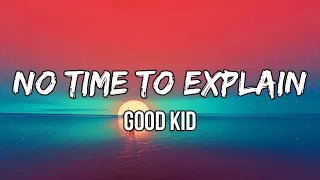 Good Kid - No Time To Explain (Lyrics) | It’s been a while. I been out on my own