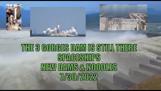 THE 3 GORGES DAM IS STILL THERE SPACESHIPS NEW DAMS & NOODLES 7/30/2022