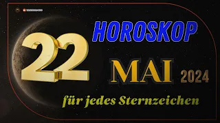 HOROSKOP FÜR DEN 22 MAI 2024! | TAGESHOROSKOP FÜR ALLE STERNZEICHEN!