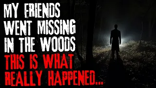 My friends went missing in the woods, this is what really happened...