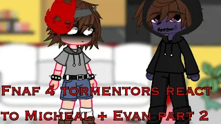 Fnaf 4 tormentors react to Micheal + Evan [2/2]