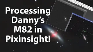 Processing Danny's M82 in Pixinsight! (Astrophotography)