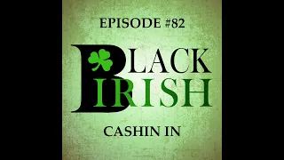 Black Irish Podcast - #82 Cashin In