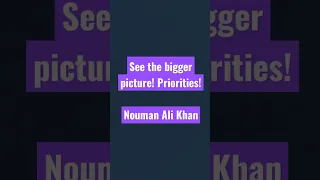 See the Bigger Picture and prioritize accordingly - Nouman Ali Khan