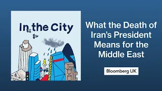 What the Death of Iran’s President Means for the Middle East | In the City