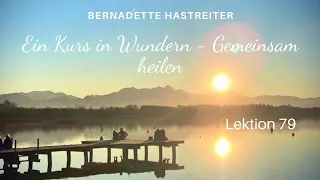 Ein Kurs in Wundern - gemeinsam heilen Lektion 79