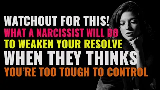 When A Narcissist Thinks You're TOUGH To Control, This Is What They'll Do To Weaken Your Resolve