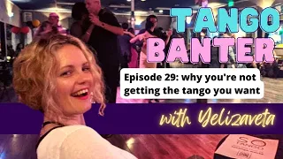 Tango Banter Episode 29: 3 Reasons why you're not getting the tango you want & what to do about it