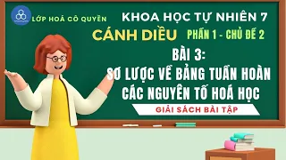 KHTN 7 | Cánh Diều | Chủ đề 1 bài 3 sơ lược về bảng tuần hoàn các nguyên tố hoá học | Giải sbt