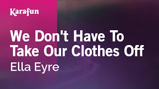 We Don't Have to Take Our Clothes Off - Ella Eyre | Karaoke Version | KaraFun