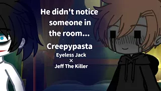 He didn't notice someone in the room...| Creepypasta | Eyeless Jack × Jeff The Killer