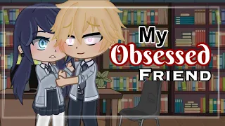 My obsessed Friend (MLB) || GCMM || All parts || AU ||