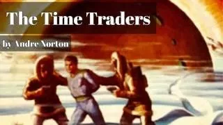 The Time Traders (Saga of Time Manipulators Vol. 1), SF Audiobook, by Andre Norton, Scienc