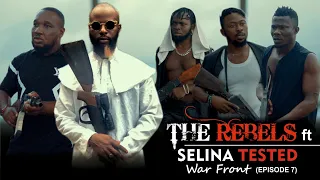 THE REBELS FT. SELINA TESTED WAR FRONT (EPISODE 7)