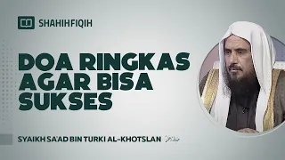Doa Ringkas Agar Bisa Sukses - Syaikh Sa'ad bin Turki Al-Khotslan