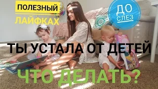 ТЫ УСТАЛА ОТ ДЕТЕЙ. Что делать? 100% способ