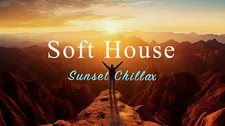 Soft House 2024 🌅⛰️Sunset Chill Mix【House / Relaxing Mix / Instrumental】