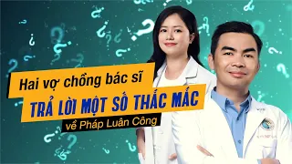 Hai vợ chồng bác sĩ trả lời một số thắc mắc về Pháp Luân Công - Nguyện Ước