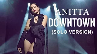 Anitta - Downtown (Solo Version)