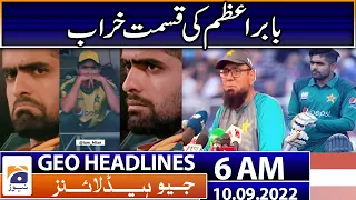 Geo News Headlines 6 AM | Big Claim - Babar Azam - Asia Cup 2022 | Sindh Flood Update | 10 Sep 2022