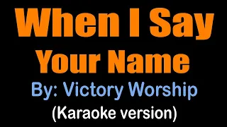 WHEN I SAY YOUR NAME - Victory Worship (karaoke version)